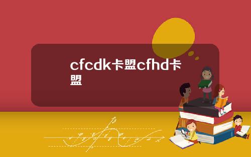 cfcdk卡盟cfhd卡盟
