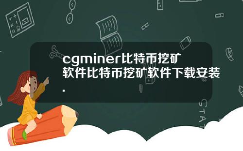 cgminer比特币挖矿软件比特币挖矿软件下载安装.