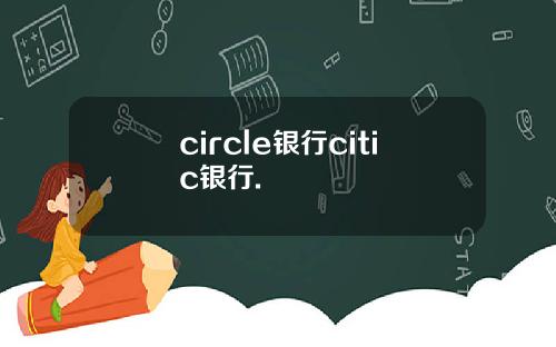 circle银行citic银行.