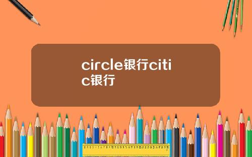 circle银行citic银行