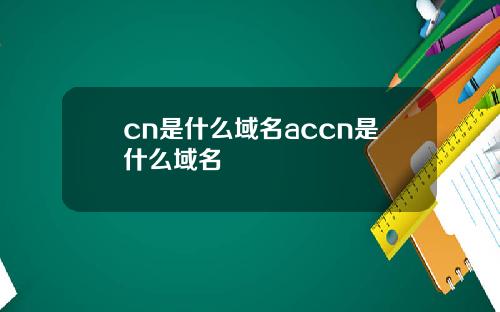 cn是什么域名accn是什么域名