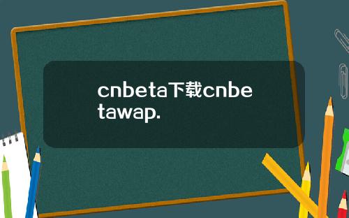 cnbeta下载cnbetawap.
