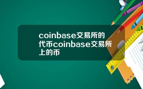coinbase交易所的代币coinbase交易所上的币