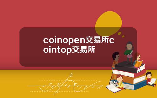 coinopen交易所cointop交易所