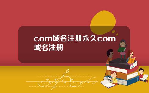 com域名注册永久com域名注册
