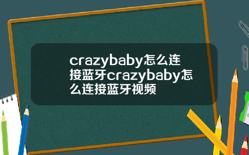 crazybaby怎么连接蓝牙crazybaby怎么连接蓝牙视频