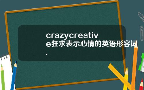 crazycreative狂求表示心情的英语形容词.
