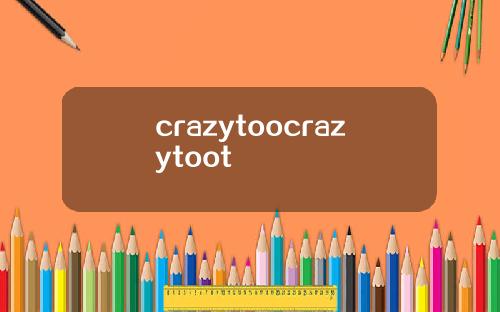 crazytoocrazytoot