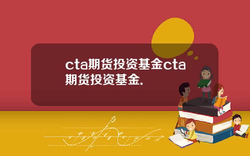 cta期货投资基金cta期货投资基金.