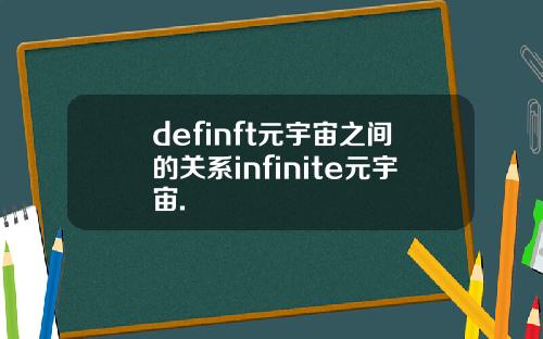 definft元宇宙之间的关系infinite元宇宙.
