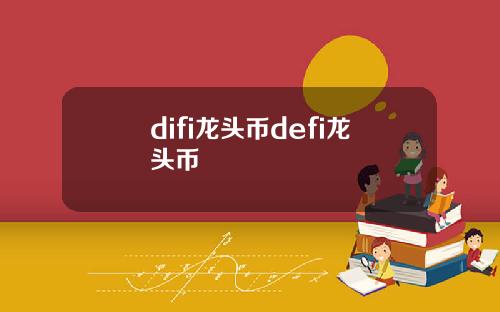 difi龙头币defi龙头币