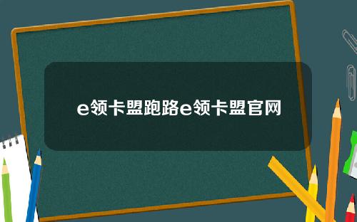 e领卡盟跑路e领卡盟官网