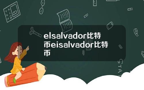 elsalvador比特币eisalvador比特币
