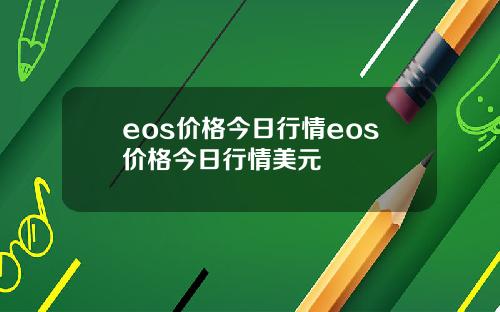 eos价格今日行情eos价格今日行情美元