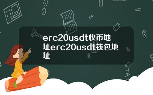 erc20usdt收币地址erc20usdt钱包地址