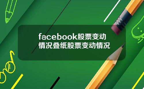 facebook股票变动情况叠纸股票变动情况