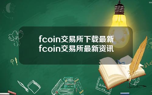 fcoin交易所下载最新fcoin交易所最新资讯