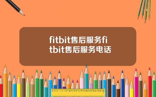 fitbit售后服务fitbit售后服务电话
