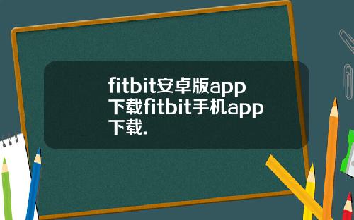 fitbit安卓版app下载fitbit手机app下载.