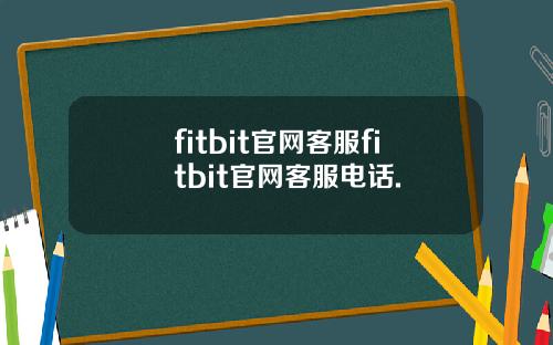 fitbit官网客服fitbit官网客服电话.