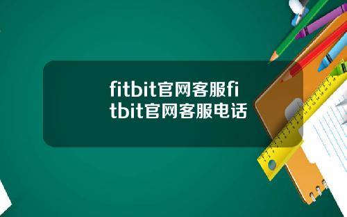fitbit官网客服fitbit官网客服电话