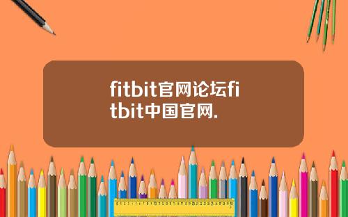 fitbit官网论坛fitbit中国官网.