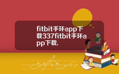 fitbit手环app下载337fitbit手环app下载.