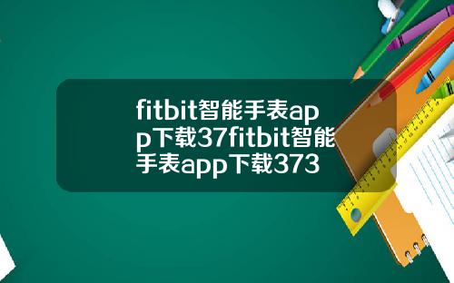 fitbit智能手表app下载37fitbit智能手表app下载373