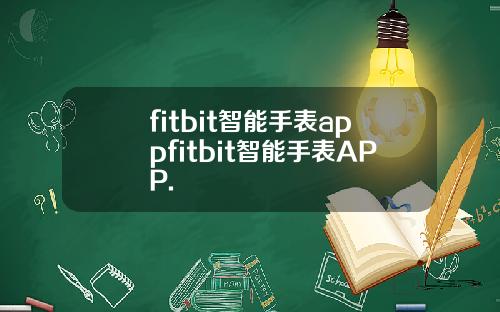 fitbit智能手表appfitbit智能手表APP.