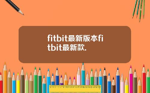 fitbit最新版本fitbit最新款.