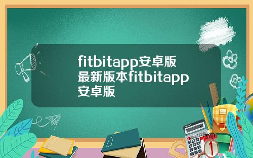 fitbitapp安卓版最新版本fitbitapp安卓版