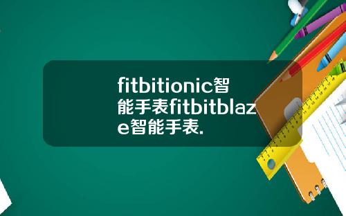 fitbitionic智能手表fitbitblaze智能手表.