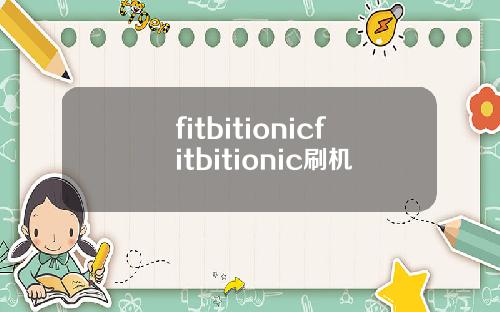 fitbitionicfitbitionic刷机