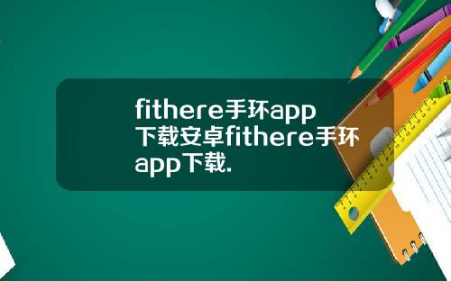 fithere手环app下载安卓fithere手环app下载.