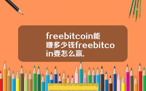 freebitcoin能赚多少钱freebitcoin要怎么赢.
