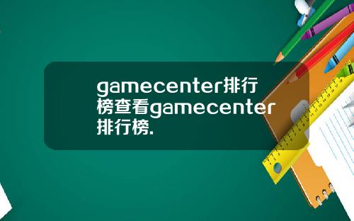 gamecenter排行榜查看gamecenter排行榜.