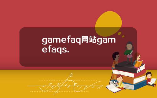 gamefaq网站gamefaqs.