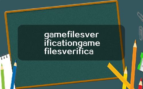 gamefilesverificationgamefilesverification翻译.