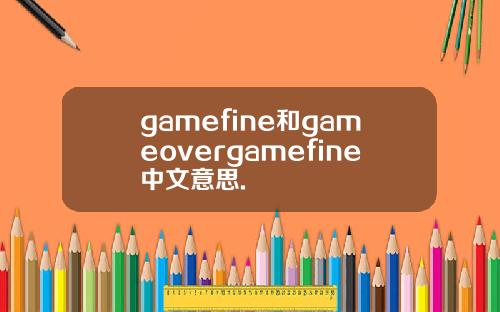 gamefine和gameovergamefine中文意思.