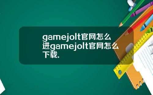 gamejolt官网怎么进gamejolt官网怎么下载.