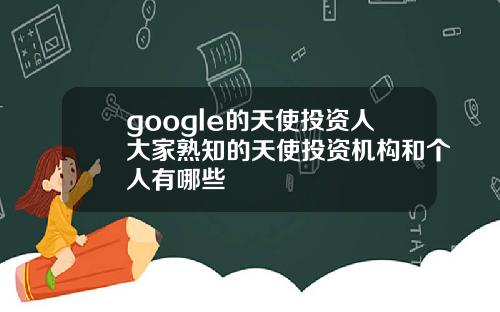 google的天使投资人大家熟知的天使投资机构和个人有哪些