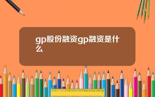 gp股份融资gp融资是什么