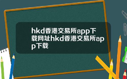 hkd香港交易所app下载网址hkd香港交易所app下载