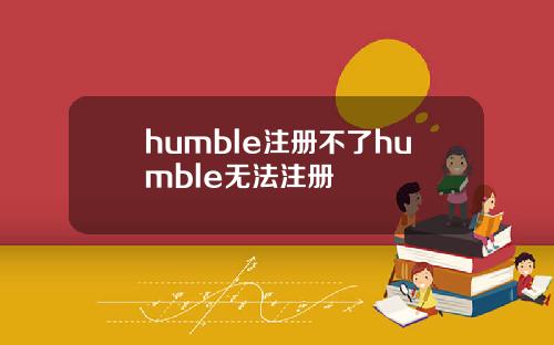 humble注册不了humble无法注册