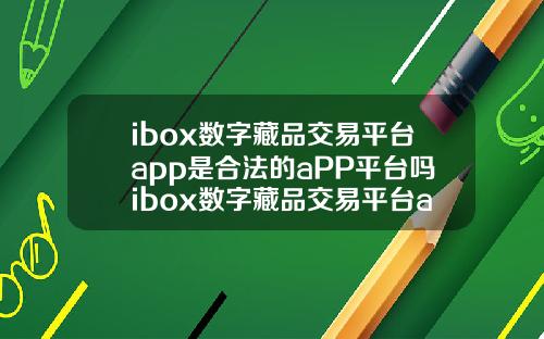 ibox数字藏品交易平台app是合法的aPP平台吗ibox数字藏品交易平台app官网