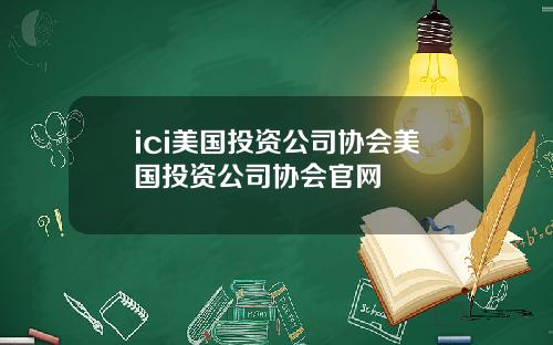 ici美国投资公司协会美国投资公司协会官网