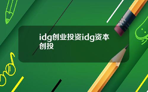 idg创业投资idg资本创投