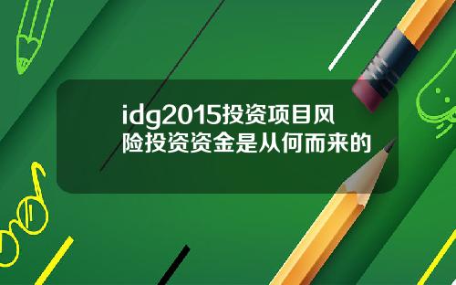 idg2015投资项目风险投资资金是从何而来的