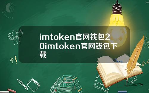 imtoken官网钱包20imtoken官网钱包下载