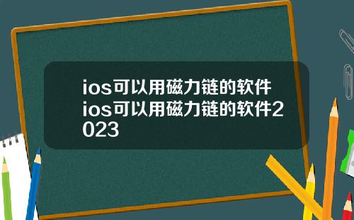ios可以用磁力链的软件ios可以用磁力链的软件2023